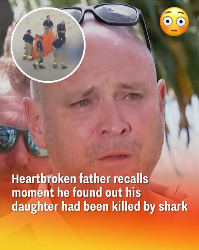 Grieving father recounts the heartbreaking moment he learned his daughter had died in a shark attack