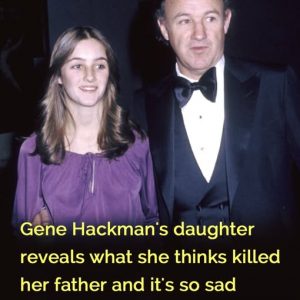 Gene Hackman’s daughter reveals what she thinks k*lled her father