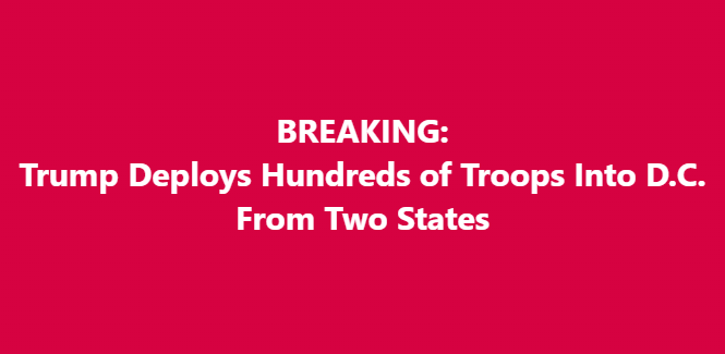 Trump Deploys Troops From Two States Into Washington, D.C.