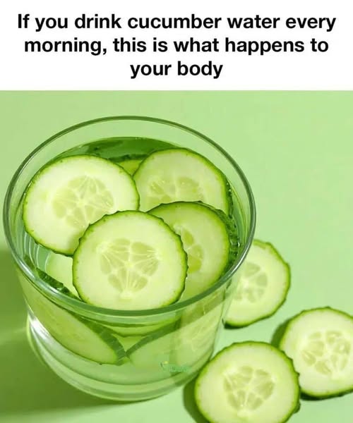 If you drink cucumber water every morning, this is what happens to your body