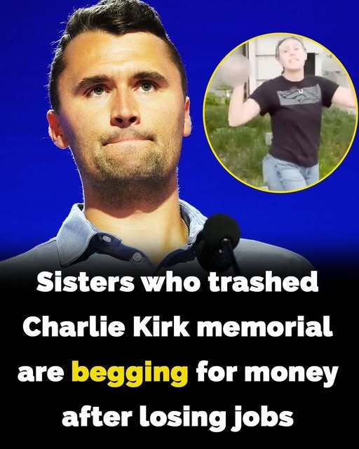 Sisters Who Vandalized Charlie Kirk’s Memorial Face Backlash, Fired From Their Jobs, and Now Desperately Plead for Financial Help Online as Public Anger Grows and Community Members Condemn Their Actions in the Wake of the Conservative Activist’s Tragic Death