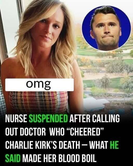 Nurse Suspended After Blowing Whistle on Doctor Who Allegedly “Cheered” the Killing of Conservative Activist Charlie Kirk, Sparking Outrage, Heated Debate Over Free Speech, and Demands for Accountability Within the Medical Community as Investigation Into the Incident Deepens Nationwide