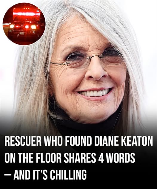 Rescuer who found Diane Keaton on the floor shared four words — and it’s chilling