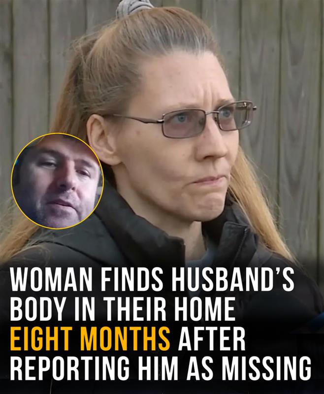 Woman finds husband’s body in their home eight months after reporting him as missing