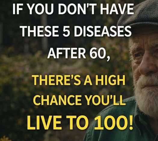 If you reach 60 without these 5 diseases, you have a high probability of living to 100!
