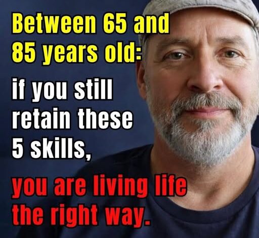 Between the ages of 65 and 85 – if you still have these 5 skills, you are aging better than most people!