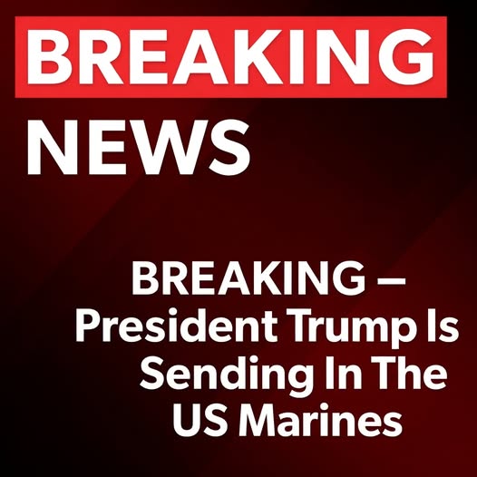 Trump Deploys U.S. Marines